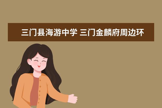 三门县海游中学 三门金麟府周边环境怎么样?生活便利吗?