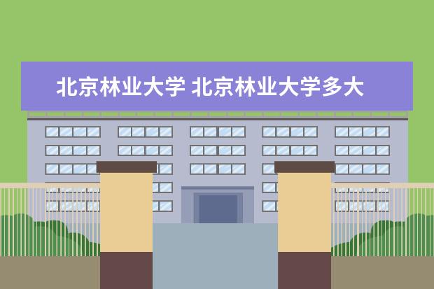 北京林业大学 北京林业大学多大