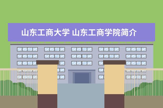 山东工商大学 山东工商学院简介