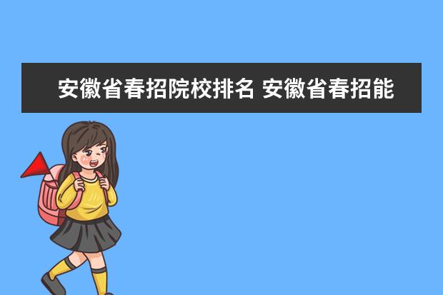 安徽省春招院校排名 安徽省春招能报考哪些学校