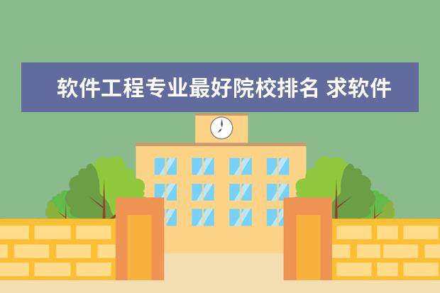 软件工程专业最好院校排名 求软件工程专业各大学的排名