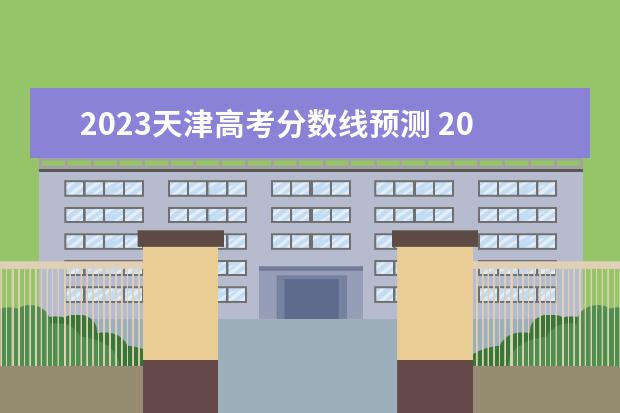 2023天津高考分数线预测 2023年分数线预测