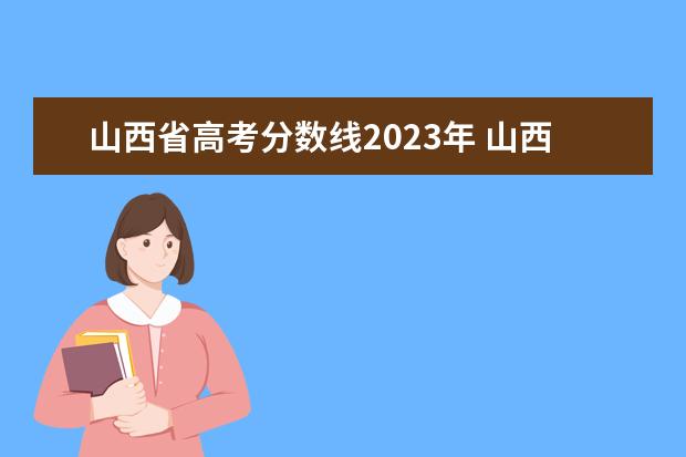 山西省高考分数线2023年 山西高考分数线2023年公布
