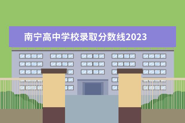 南宁高中学校录取分数线2023 广西大专录取分数线2023