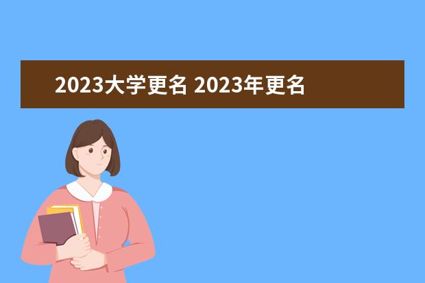 2023大学更名 2023年更名的大学有哪些?