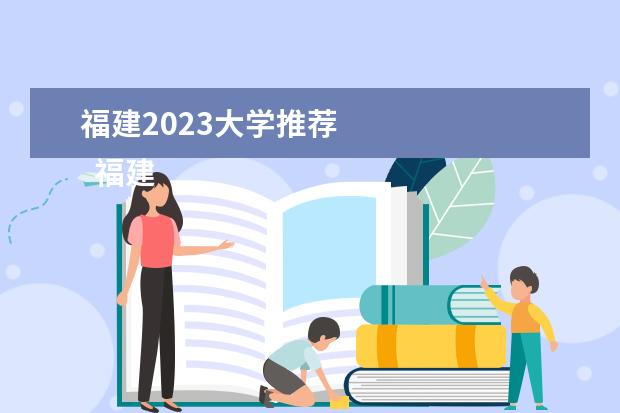 福建2023大学推荐 
  福建省低分捡漏的二本公办大学