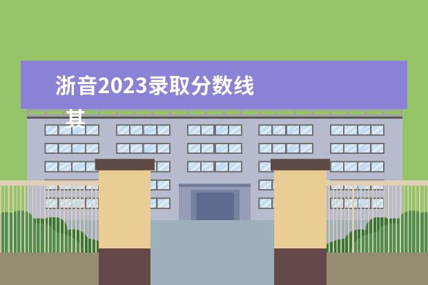 浙音2023录取分数线 
  其他信息：
  <br/>