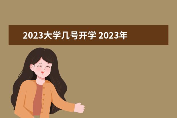 2023大学几号开学 2023年大学什么时候开学