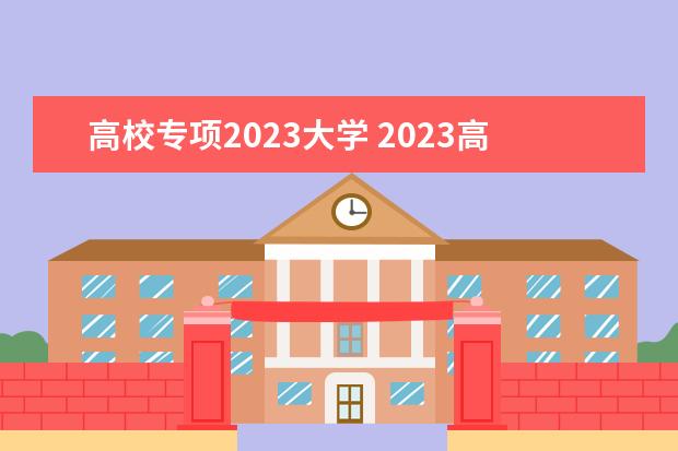 高校专项2023大学 2023高校专项计划有哪些大学