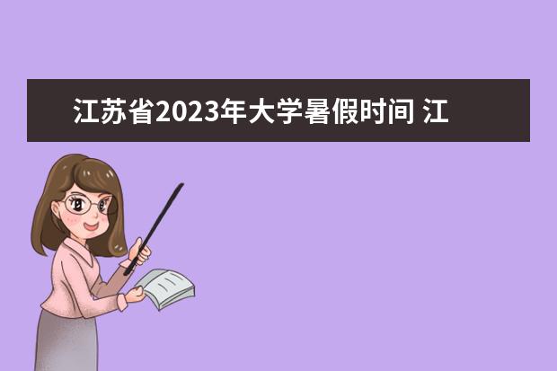 江苏省2023年大学暑假时间 江苏省高校放假时间2023