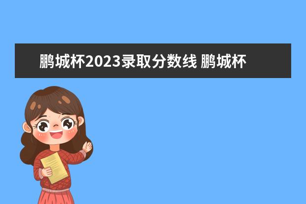 鹏城杯2023录取分数线 鹏城杯象棋排位赛2023赛程