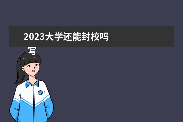 2023大学还能封校吗 
  写在最后