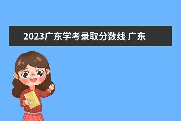 2023广东学考录取分数线 广东小高考所有院校分数线2023