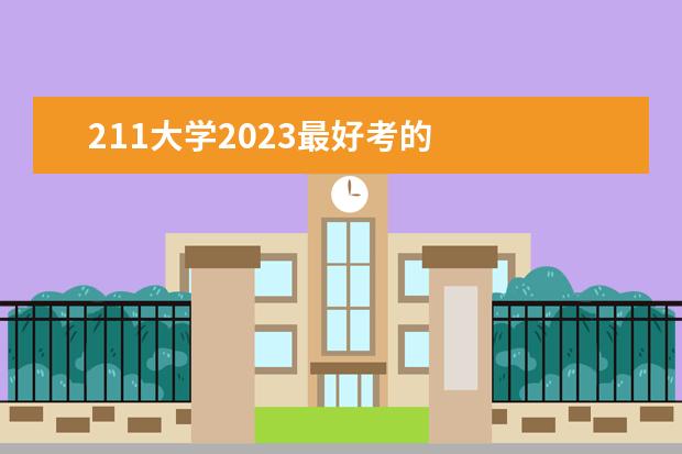 211大学2023最好考的 
  十所最值得报的冷门大学