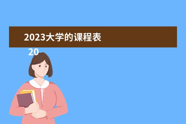 2023大学的课程表 
  2023年学校学生会工作总结（精选篇3）