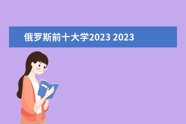 俄罗斯前十大学2023 2023年去俄罗斯留学安全吗