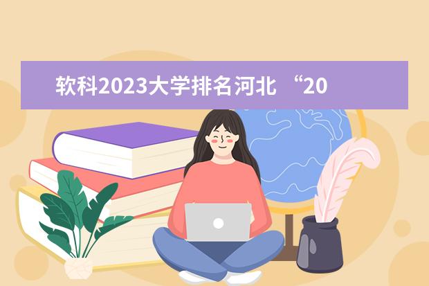 软科2023大学排名河北 “2023软科中国大学排名