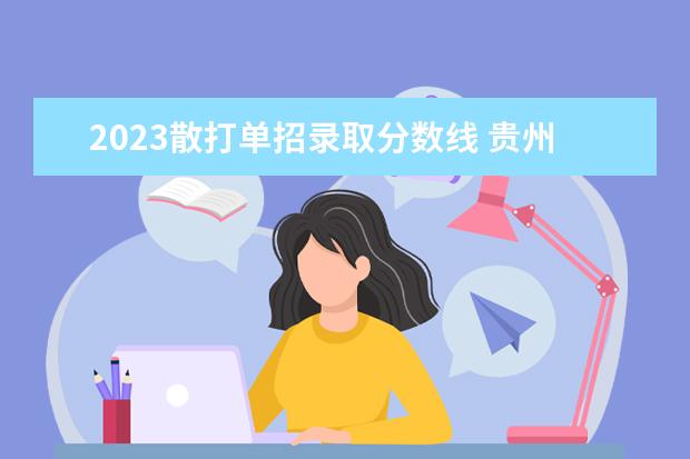 2023散打单招录取分数线 贵州2023单招学校及分数线