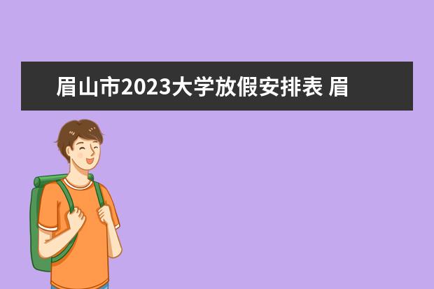 眉山市2023大学放假安排表 眉山一中2023录取分数线是多少