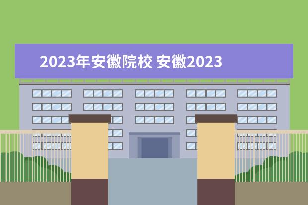 2023年安徽院校 安徽2023分类招生有哪些学校