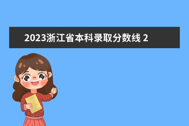 2023浙江省本科录取分数线 2023年大学录取分数线是多少分