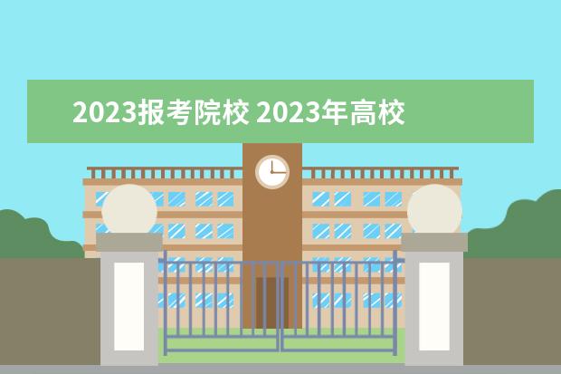 2023报考院校 2023年高校招生人数
