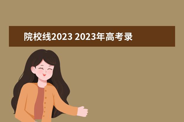 院校线2023 2023年高考录取分数线一览表