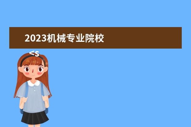 2023机械专业院校 
  <strong>
   2023机械类包括哪些专业
  </strong>