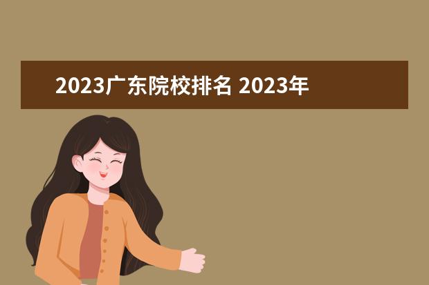 2023广东院校排名 2023年专科院校实力排名