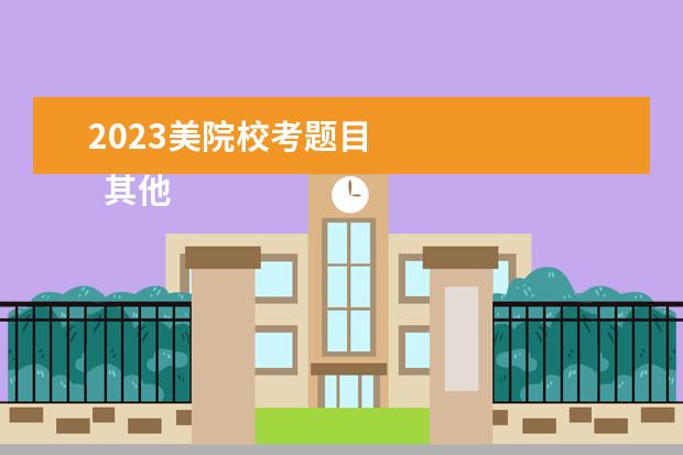 2023美院校考题目 
  其他信息：
  <br/>