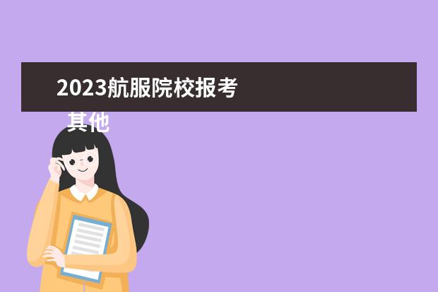 2023航服院校报考 
  其他信息：
  <br/>