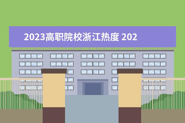 2023高职院校浙江热度 2023江西单招学校热度排行