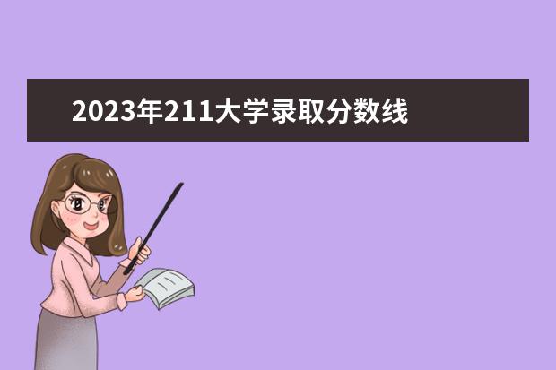 2023年211大学录取分数线 211多少分能录取2023