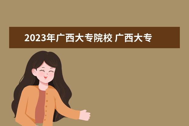 2023年广西大专院校 广西大专分数线2023