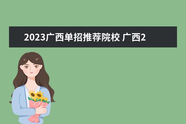 2023广西单招推荐院校 广西2023单招学校及分数线