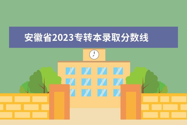 安徽省2023专转本录取分数线 江苏省专转本2023分数线公布
