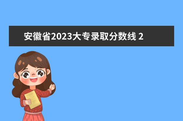 安徽省2023大专录取分数线 2023大专分数线是多少?