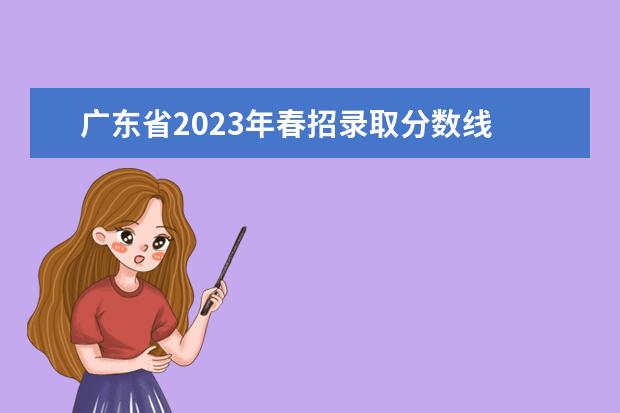 广东省2023年春招录取分数线 春招分数线2023