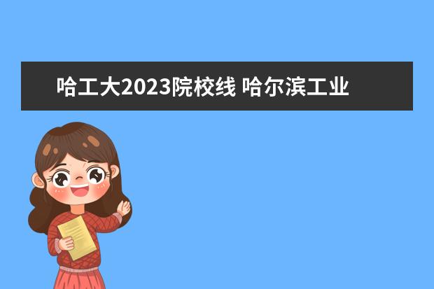 哈工大2023院校线 哈尔滨工业大学研究生分数线2023