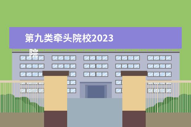 第九类牵头院校2023 
  院校专业：
  <br/>