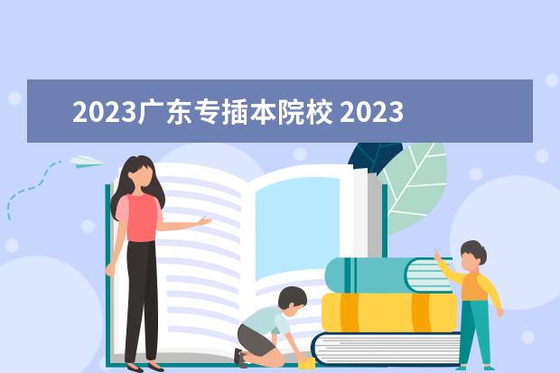 2023广东专插本院校 2023年专插本学校及专业