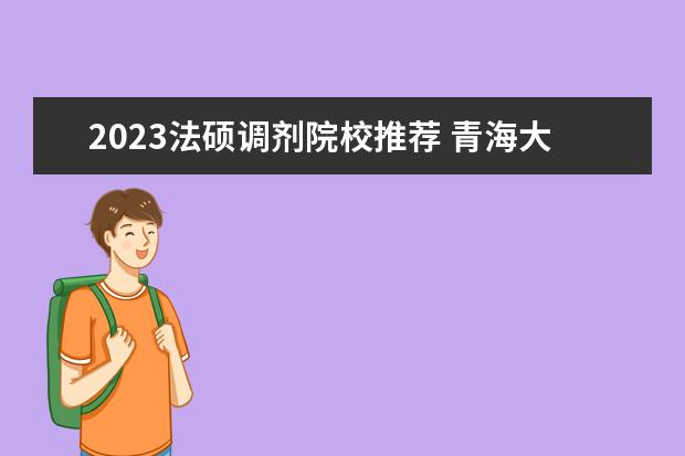 2023法硕调剂院校推荐 青海大学2022法硕调剂专业报录比