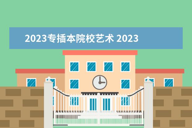 2023专插本院校艺术 2023专插本分数线