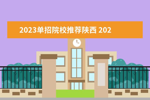 2023单招院校推荐陕西 2023年陕西单招考试政策