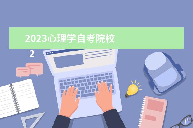 2023心理学自考院校 
  2023年成人专升本心理学考哪些科目