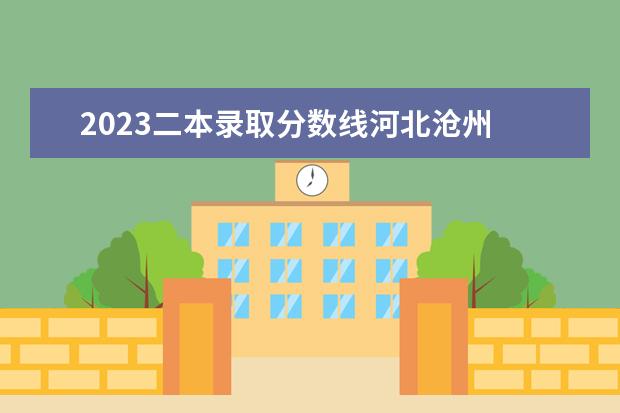 2023二本录取分数线河北沧州 2023年沧州高考考点