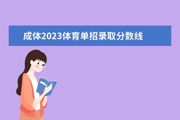 成体2023体育单招录取分数线 山东体育学院单招分数线2023