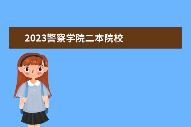 2023警察学院二本院校 
  二本警校哪些容易考