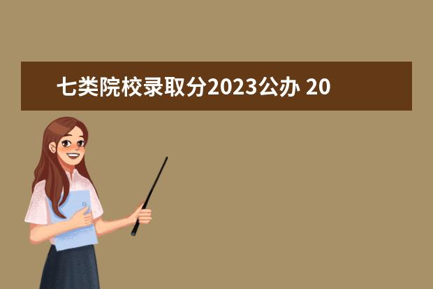 七类院校录取分2023公办 2023七类分数线