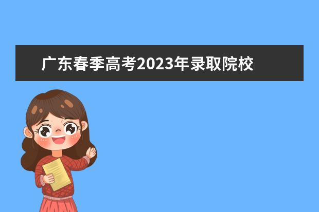 广东春季高考2023年录取院校 2023广东春季高考投档线